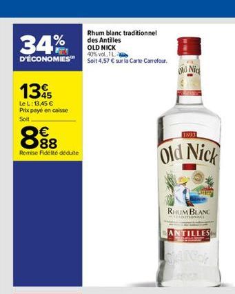 Rhum blanc traditionnel des Antilles OLD NICK  40% vol. 1 D'ÉCONOMIES Soit 4,57  sur la carte Carrefour  34%  ond Nic  13  LeL: 13,45  Prix payé en caisse Soit    88 Remise Fidele dedute  8.  1891