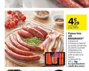 4,    La boquete LA Kg 8,67   LES  Plateau féria BRASERADES Composé de 4 merguez au boeuf au loreau, de ces de poitrine au piment d'Espelette et de 4chanzos doux griler au parc et au Tauredu. La ban