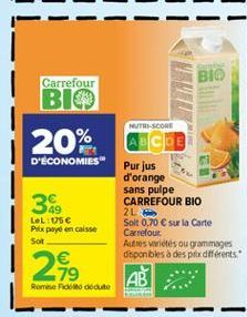 BIO  Carrefour BIO  NUTRI-SCORE  20%  D'ÉCONOMIES"  3  LeL: 05 Psixpaye en caisse Sot  Purjus d'orange sans pulpe CARREFOUR BIO 2L Solt 0.70  sur la Carte Carrefour Autres varietes ou grammages disp