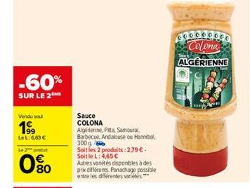 COGS  Tolona ALGÉRIENNE  -60% SUR LE 21  Vendu sout  19.  Let:6,63   Sauce COLONA Algérienne, Puta Samoural, Barbecue. Andalouse ou Hannibal 3009 Soit les 2 produits : 279 SoltleL: 4,65 Autres varie