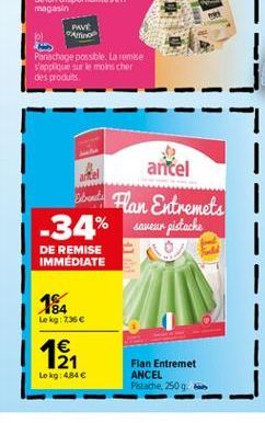 artel  antel sheed Flan Entremets  savesur pistache  -34%  DE REMISE IMMEDIATE  Z  184 Lek: 7.35  1  Lokg: 484   Flan Entremet ANCEL Postache, 250 g