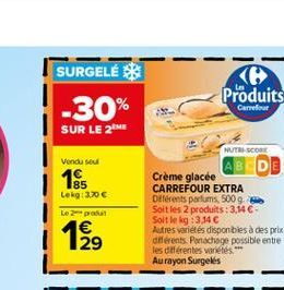 SURGELÉ  Produits  -30%  Carrefour  SUR LE ME  NUTRS SCORE  Vendu sou  185 Lekg: 3.70   Lo pred  Crème glacée CARREFOUR EXTRA Diferents parfums, 500 9.  Soit les 2 produits: 3,14  Solt lekg: 3.14 Au