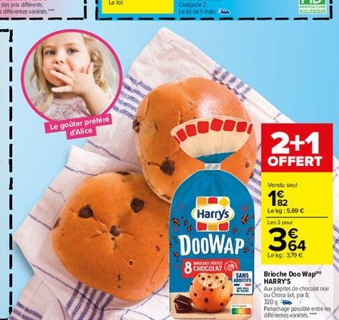 Le goûter préféré  d'Alice  2+1 OFFERT  Vendu seul  192  Harry's  Le kg: 5,69  Les 3 pour    DOOWAP 364  Lekg: 3.79   8 CHOCOLAT  SANS ABITIS  Brioche Doo Wap HARRY'S Aux pépites de chocolat noir o