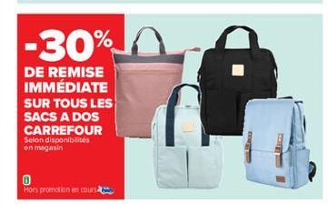 -30%  DE REMISE IMMÉDIATE SUR TOUS LES SACS A DOS CARREFOUR  Selon disponibilités en magasin  0 Hors promotion en cours