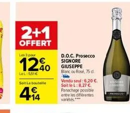 2+1  offert  les 3 pour    lel: 5518  d.o.c. prosecco signore giuseppe blanc ou rosé 5 d vendu seul : 6.20  soit le l: 8,27 . panachage possible entre les diferentes variétés ***  salt la bouteille