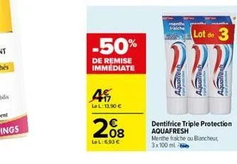 fraiche  lot do 3  -50%  de remise immediate  r  paonic  onby  sonby  46,  lel:13.90    .08 lel:6.93   dentifrice triple protection aquafresh menthe fraiche ou blancheur 3 x 100 ml