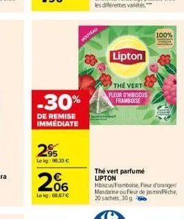 100%  mouveau  lipton  the vert fleur ohibiscus  framboise  -30%  de remise immédiate  95 le kg: 9.33     206  thé vert parfume lipton hibiscusframboise pleur d'orangeri mandarine ou fleur de jasmin