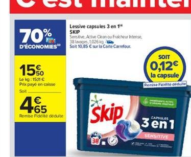 70%  Lessive capsules 3 en 1 SKIP Sensitive, Active Chanou Fraicheur hense.  38 lavages, 1026 kg D'ÉCONOMIES" Soit 10,85  sur la carte Carrefout.  SOIT 15%  0,12 Le kg: 1516  la capsule Prix paye en