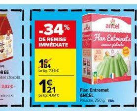 || -34%  antel Flar. Entremets  sur platach  DAUG  DE REMISE IMMEDIATE  184  Le 1:7366  11 11    Lekg: 4.84  Flan Entremet ANCEL Pistache, 2509