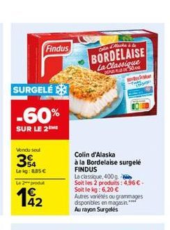 Findus  Gold  BORDELAISE  La Classique FUERONSOAN  ??  SURGELÉSE -60% SUR LE 26  Vendu soul  3  Le g:s.se  prout   Colin d'Alaska à la Bordelaise surgelé FINDUS La classique, 4009 Soit les 2 produits