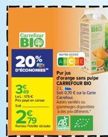 BIO  Carrefour BIO  NUTR-SCORE  20%  D'ECONOMIES  342  LeL: 05 Psixpaye en caisse Sot  Purjus d'orange sans pulpe CARREFOUR BIO 2L Sort 0,70  sur la Carte Carrefour Autres variétés ou gommages dispo
