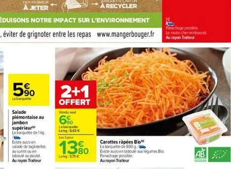 parachage possible le moins cher remboursé. au rayon traiteur  550  2+1 offert  lab  salade piémontaise au jambon supérieur la barquette de la existe aussien salade de talles au sunmi ou en tabood au