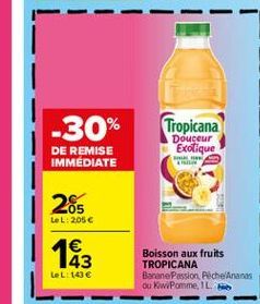 -30%  Tropicana  Douceur Exotique  DE REMISE IMMEDIATE  285  LoL: 205  183  43 LeL: 143  Boisson aux fruits TROPICANA Banane Passion Pêche Ananas ou KwPomme, IL