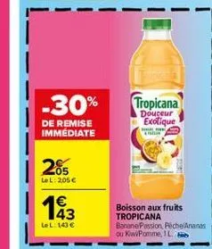 -30%  tropicana  douceur exotique  de remise immediate  285  lol: 205  183  43 lel: 143  boisson aux fruits tropicana banane passion pêche ananas ou kwpomme, il