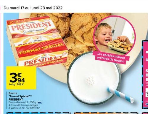 LOT DE 200  PRESIDENT  Gastronomie  200  FORMAT SPÉCIAL  Les cookies maison préférés de Sacha!  PRESIDENT  CRMAT SPECIAL    94 Le kg : 788   384  Beurre "Format Special PRESIDENT Doux ou Demisel, 2x