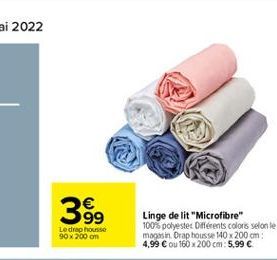 399  Le drap housse 90 x 200 cm  Linge de lit "Microfibre" 100% polyester Differents coloris selon le magasin. Drap housse 140x200 cm 4.99 C ou 160x200 cm: 5.99 