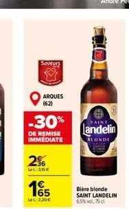 Saveurs  ARQUES (62)  -30%  SAINT  Landelin  DE REMISE IMMEDIATE  BLONDI  2%  LOL:3,15  165  Biere blonde SAINT LANDELIN 65%vol, 50  LoL 2.20
