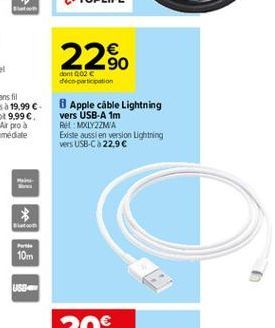22%.  90  dont 202 deco-participation  8 Apple cable Lightning vers USB-A 1m Ret MXLY2ZMA Existe aussi en version Lightning vers USB-C a 22,96  *  ????)  Art 10m  US