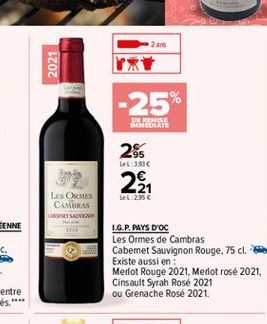 2 ans  2021  -25%  DE REUSE IMEDIATE  2  28s  LeL 2006  21  leL:2.95  LORES  CARAS OISET SELVIO  I.G.P.PAYS DOC Les Ormes de Cambras Cabemet Sauvignon Rouge, 75 cl. Existe aussi en : Merlot Rouge 2021