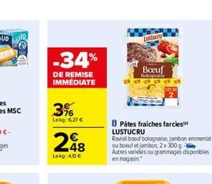 Lostoru  -34%  Bauf  DE REMISE IMMEDIATE  Boule 952  356  Lekg:6.27  248    Påtes fraiches farciesling LUSTUCRU Ravioli boeuf bolognaise.jambon emmental ou boeuf jambon, 2 x 3009 Autres varietes ou g