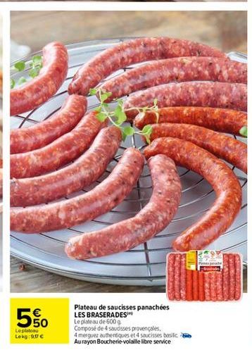 560  Plateau de saucisses panachées LES BRASERADES Le plateau de 6000 Composé de 4 saucisses provençales. 4 merguez authentiques et 4 Saucisses basic Au rayon Boucherie-volaille libre service  Leplate