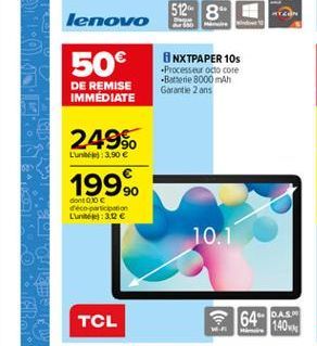 lenovo  50  NXTPAPER 105 Processeur octo core -Batterie 8000 mAh Garantie 2 ans  DE REMISE IMMEDIATE  249%  Luni:3.90     1999  donto de participation Luni:32   10.1  TCL  A. DAS 1646  140  w