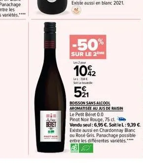 -50%  sur le 2m  pow  1082  l: 1016 sol la boue  52  mi beret  boisson sans alcool aromatisée au jus de raisin le petit béret 0.0 pinot noir rouge, 75 cl. vendu seul: 6,95 . soitlel:9,39  existe aus