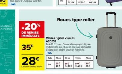 Roues type roller  -20%  DE REMISE IMMÉDIATE  Valises rigides 2 roues ACCESS En ABS. 2 roues Carne telescopique integree mutpostion avec bouton  poussor. Disponible en différents colors selon les maga