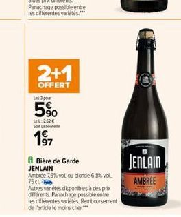 2+1  OFFERT  es por  5%  teL:2620 Sollabo  18  D  JENLAIN  Biere de Garde JENLAIN Ambree 7.5% vol ou blonde 6,8% vol. 75cl Autres varietes disponibles à des prix différents. Panachage possible entre l