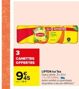 21-3 OFFERTES  Pes  Lipton  3 CANETTES OFFERTES    45 LOL:19   LIPTON Ice Tea Saveur pêche, 21x33c +3x33 cofferts Autres variées ou grammages disponibles à des prix différents