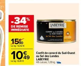 -34%  LABEYRIE  DE REMISE IMMEDIATE  CONRT CANARD  SUD OUEST Sel des Landes  15%.  Le kg 12.42  10.  Confit de canard du Sud-Ouest au Sel des Landes LABEYRIE 46 cuisses, 128kg  Lekg: 8.20 