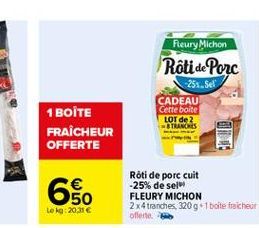 Fleury Michon Rôti de porc  -251. Sel CADEAU Certe boite  LOT de 2 TANCES  1 BOITE FRAICHEUR OFFERTE    660  Rôti de porc cuit -25% de sel FLEURY MICHON 2x4tranche320 g1 boite fraicheur offerte:  Lok