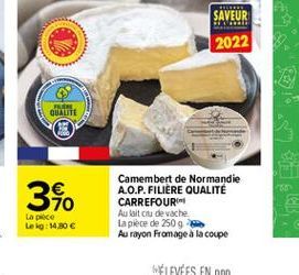 LEDERE  SAVEUR 2022  FE QUALITE  340  Camembert de Normandie A.O.P.FILIERE QUALITÉ CARREFOUR Au fait ou de vache la pièce de 2509 Au rayon Fromage à la coupe  La piece Le 1:14,80 