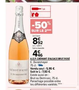 brut  -50%  sur le 2 les pour 892 les solar  486 a.o.p.crémant d'alsace brut rose e. durenmeyer  75 cm cumit lasi  vendu seul: 5,95   soit le l:7,93  doo existe aussi en  brut ou demi-sec, 75 d. pan