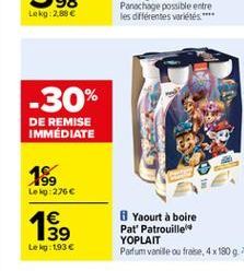 Lekg:2.88  -30%  DE REMISE IMMEDIATE  18.  Leg: 236   39 Le kg: 1936  8 Yaourt à boire Pat'Patrouille YOPLAIT Parfum varite ou frase, 4x 1809