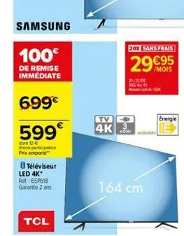 samsung  20x sans frais  100 de remise immediate  29  /mois  ok  699  tv co  energie  599  4k 3  choni  dont 26 decoration patx emporte  téléviseur led 4k ref: 65p618 garantie 2 ans  164 cm  tcl