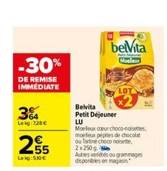 belVita  Moelle  -30%  DE REMISE IMMEDIATE  36  Le kg 220  Belvita Petit Déjeuner LU Moeleu coeur Choco noisettes moeleux pépites de chocolat ou Tartine choco noisette, 2x 250 Autres vides ou grammag