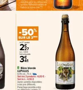 -50%  sur le 28  pot  llc salt labout  222 381  lupulus  biere blonde lupulus 8.5%vol,75 d. soit les 2 produits : 6.82. soit le l: 4.55 c autres varietes disponibles a despre dierents panachage possi