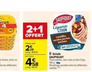 2+1  saupiquet légumes & thon  lentilles carottes jaunes  torriales  offert  vand soul  2.  sans  lekg: 316 les pour    468  8 salade saupiquet thon lentiles, thon mais outhon orge. 16096 panachage p