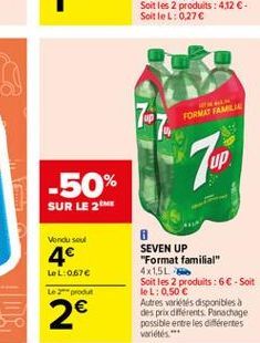 FORMAS FAMILIA  up  -50% SUR LE 2  Vond soul  4  LeL:0670 Le 2 POUR  8 SEVEN UP "Format familial" 4x1,5L Soit les 2 produits : 66 - Soit leL: 0,50  Autres variétes disponibles des pra diferents Pans