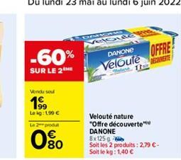 -60%  DANONE Veloute  OFFRE  1  SUR LE 2  Vondused  199  Leig:1996  prout  Of  Velouté nature "Offre découverte DANONE 8x125 Soit les 2 produits : 2,79 . Soit le kg: 1.40   80