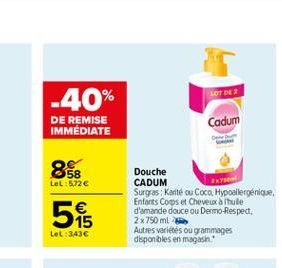 LOT DE  -40%  DE REMISE IMMÉDIATE  Cadum  858  Let: 5720    15 LeL:3436  54  Douche CADUM Surgas: Karité ou Coco Hypoallergénique, Enfants Cops et Cheveux alhule d'amande douce ou Dermo-Respect, 2 x