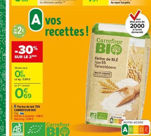 A VOS  62  recettes!  ous étes pres de 2000  a l'avoir demandé  Carrefour  -30%  BIG  SUR LE 2ME  Type 55  Farine de BLE Tarwebloem MULTI-USAGES MULTIGEBRUIK  Vendu seul  Os  Le kg: 0.99   Le 2 prod