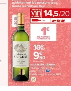 vin 14,5/20  2019  1  de remise immediate  et  1050  crátkal cruzeau  95.  labout aop pessac-leognan chateau de cruze blanc, 75 d existe aussi en rouge 2019