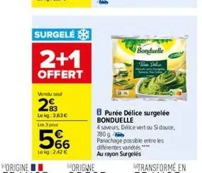 surgelés  bonduelle  2+1  offert  vendu seul  23  leig: 3636 les  566  8 purée délice surgelée bonduelle 4 saveurs, dwice vert ou douce 7800 panachage possible entre les différentes varietes,  au rayo