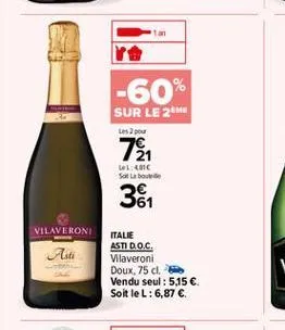 -60%  sur le 2m  les 2 pou  74 361  le40c sot la bouteile  vilaveroni  ???  italie asti d.o.c. vilaveroni doux,75 dl vendu seul: 5,15  soltlel: 6,87 