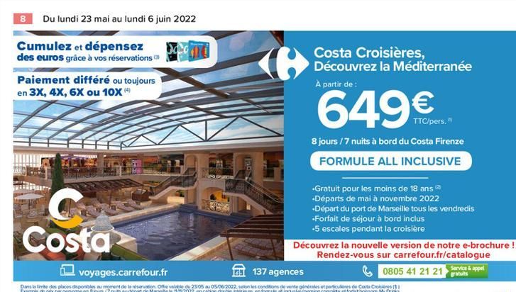 8 Du lundi 23 mai au lundi 6 juin 2022 Cumulez et dépensez des euros grâce à vos réservations Paiement différé ou toujours en 3X, 4X, 6X ou 10X  co  649  Costa Croisières, Découvrez la Méditerranée A