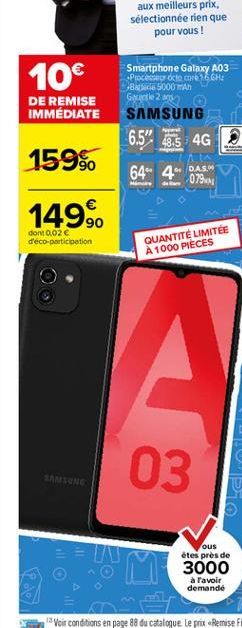 10  DE REMISE IMMÉDIATE  Smartphone Galaxy A03  Prococo & 6H2 Bak 5000 mAh Geetle 2 ore SAMSUNG 6.5" 13.5 4G  159%.  64" 4" BASH  07501  149%.  dom 0.02  d'éco-participation  QUANTITÉ LIMITÉE A 1000