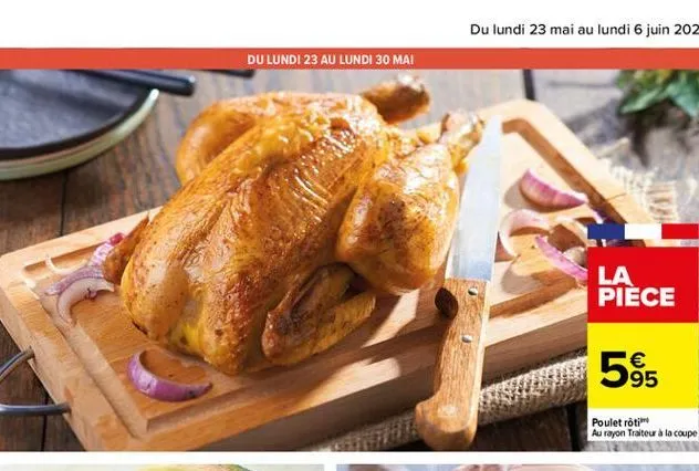 du lundi 23 au lundi 30 mai  la piece  565  poulet roti au rayon traiteur à la coupe