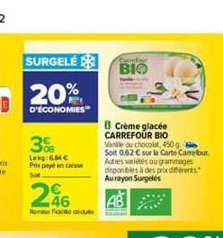 SURGELÉS  Cursos  BIO  20%  D'ECONOMIES"  36  Crème glacée CARREFOUR BIO Vanille ou chocolat, 450 9. While Soit 0,62  sur la carte Carrefour Autres variétés ou grammages disponbles à des prix diferen